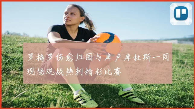 罗梅罗伤愈归国与库卢库杜斯一同现场观战热刺精彩比赛