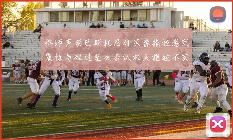 律师声明巴斯托尼对买春指控感到震惊与难过坚决否认相关指控不实