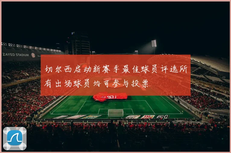 切尔西启动新赛季最佳球员评选所有出场球员均可参与投票